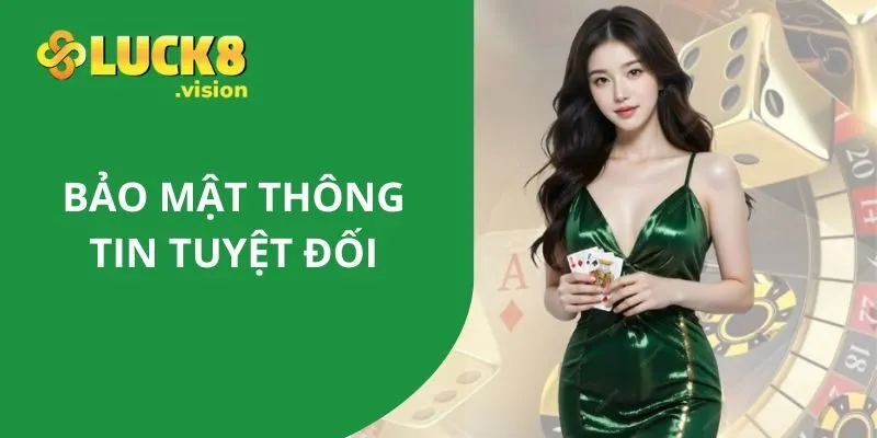 Các bet thủ được bảo mật thông tin tuyệt đối theo chính sách bảo mật tại Luck8