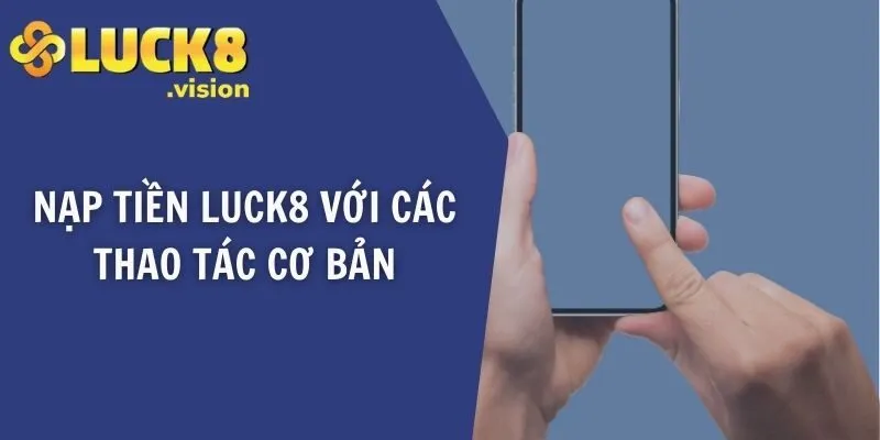 Nạp tiền LUCK8 với các thao tác cơ bản