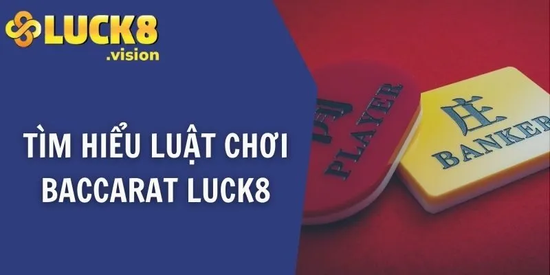 Tìm hiểu luật chơi Baccarat LUCK8