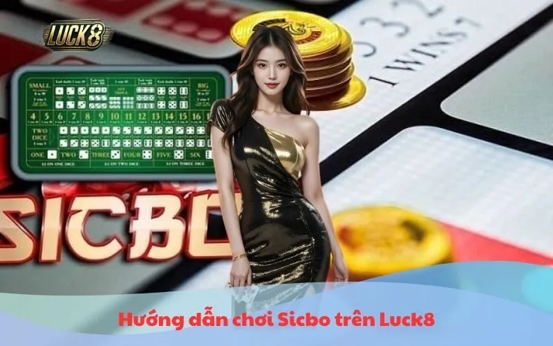 hướng dẫn chơi sicbo trên luck8
